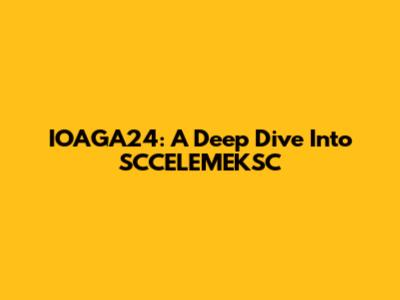 IOAGA24: A Deep Dive Into SCCELEMEKSC