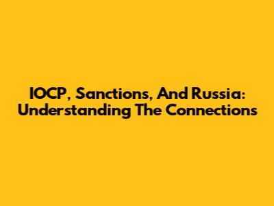 IOCP, Sanctions, And Russia: Understanding The Connections