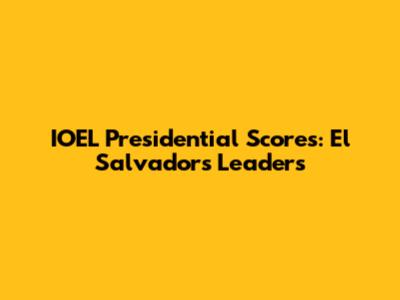 IOEL Presidential Scores: El Salvador's Leaders