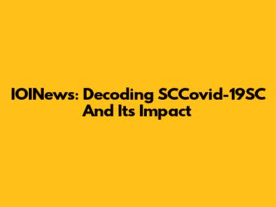 IOINews: Decoding SCCovid-19SC And Its Impact