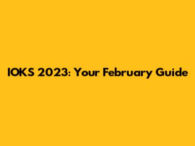 IOKS 2023: Your February Guide