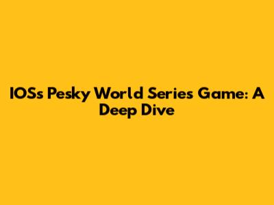 IOS's Pesky World Series Game: A Deep Dive