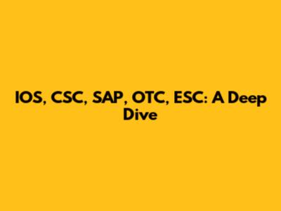 IOS, CSC, SAP, OTC, ESC: A Deep Dive