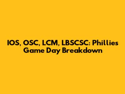 IOS, OSC, LCM, LBSCSC: Phillies Game Day Breakdown