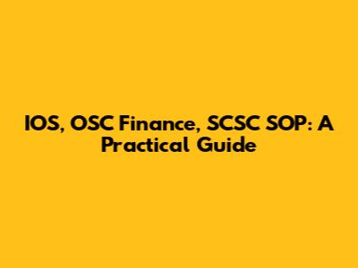 IOS, OSC Finance, SCSC SOP: A Practical Guide