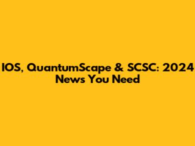 IOS, QuantumScape & SCSC: 2024 News You Need