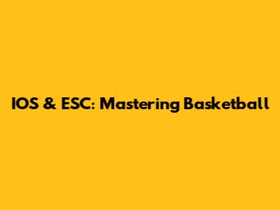 IOS & ESC: Mastering Basketball