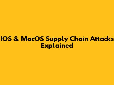 IOS & MacOS Supply Chain Attacks Explained