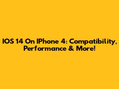IOS 14 On IPhone 4: Compatibility, Performance & More!
