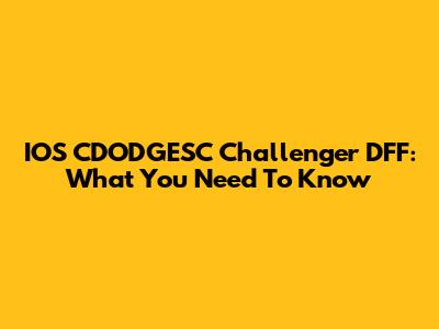 IOS CDODGESC Challenger DFF: What You Need To Know