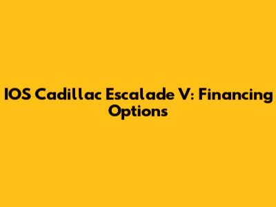 IOS Cadillac Escalade V: Financing Options