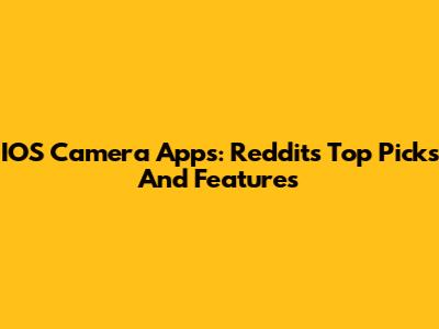 IOS Camera Apps: Reddit's Top Picks And Features