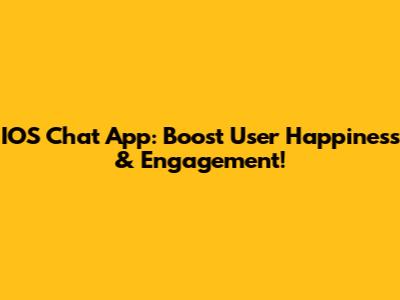 IOS Chat App: Boost User Happiness & Engagement!