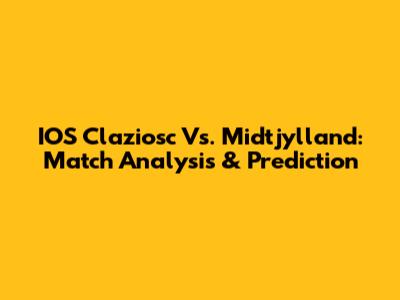 IOS Claziosc Vs. Midtjylland: Match Analysis & Prediction