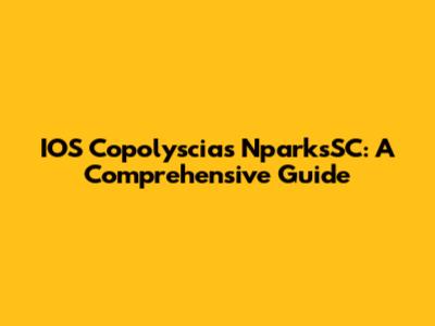 IOS Copolyscias NparksSC: A Comprehensive Guide