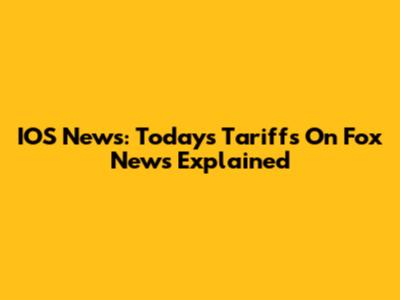 IOS News: Today's Tariffs On Fox News Explained