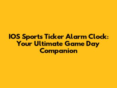 IOS Sports Ticker Alarm Clock: Your Ultimate Game Day Companion