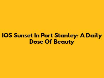 IOS Sunset In Port Stanley: A Daily Dose Of Beauty