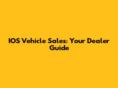IOS Vehicle Sales: Your Dealer Guide