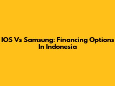 IOS Vs Samsung: Financing Options In Indonesia