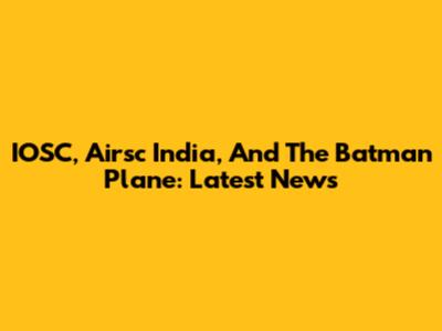 IOSC, Airsc India, And The Batman Plane: Latest News