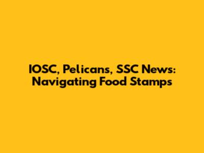 IOSC, Pelicans, SSC News: Navigating Food Stamps