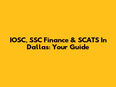 IOSC, SSC Finance & SCATS In Dallas: Your Guide