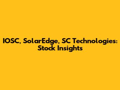 IOSC, SolarEdge, SC Technologies: Stock Insights