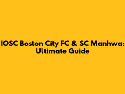 IOSC Boston City FC & SC Manhwa: Ultimate Guide