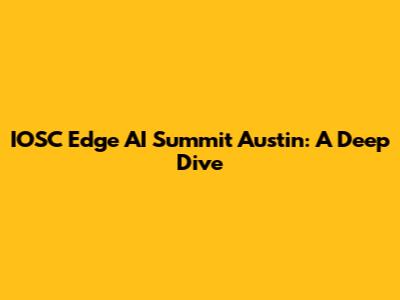 IOSC Edge AI Summit Austin: A Deep Dive