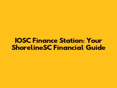IOSC Finance Station: Your ShorelineSC Financial Guide