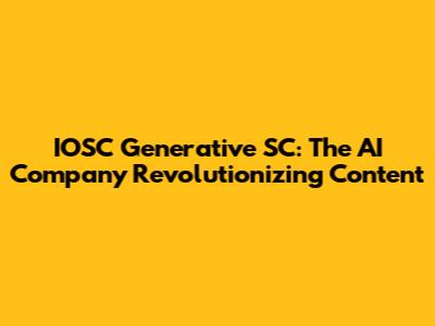 IOSC Generative SC: The AI Company Revolutionizing Content