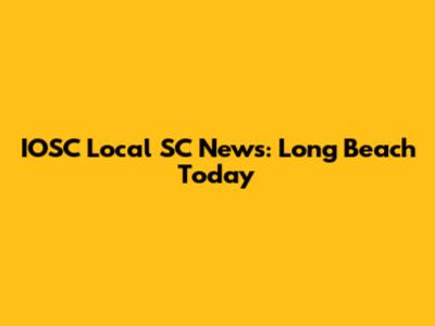 IOSC Local SC News: Long Beach Today