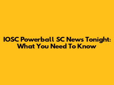 IOSC Powerball SC News Tonight: What You Need To Know