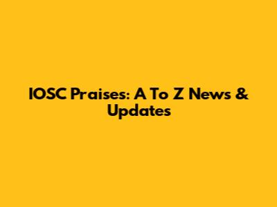 IOSC Praises: A To Z News & Updates