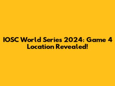 IOSC World Series 2024: Game 4 Location Revealed!