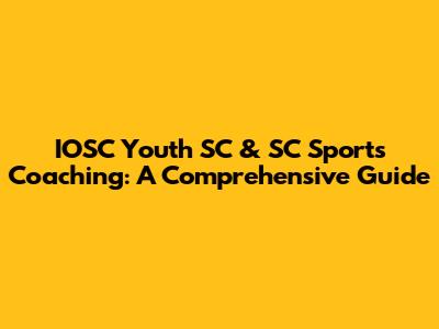 IOSC Youth SC & SC Sports Coaching: A Comprehensive Guide