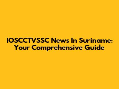 IOSCCTVSSC News In Suriname: Your Comprehensive Guide
