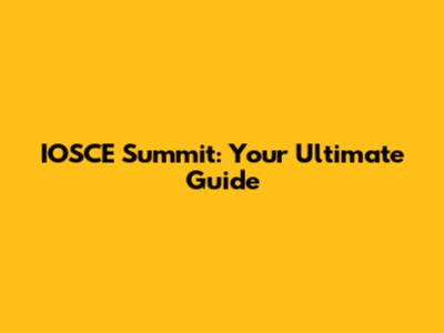 IOSCE Summit: Your Ultimate Guide