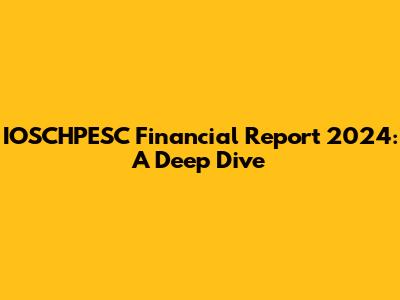 IOSCHPESC Financial Report 2024: A Deep Dive