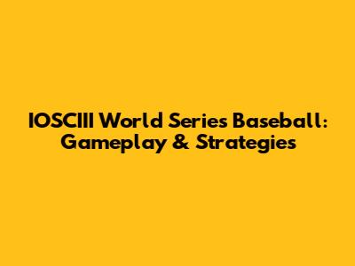 IOSCIII World Series Baseball: Gameplay & Strategies