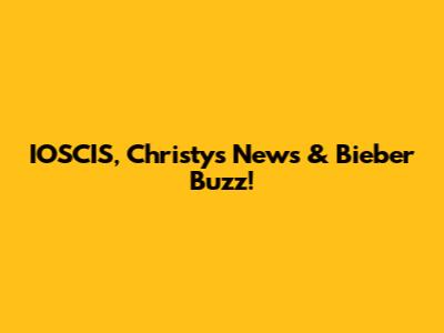 IOSCIS, Christy's News & Bieber Buzz!