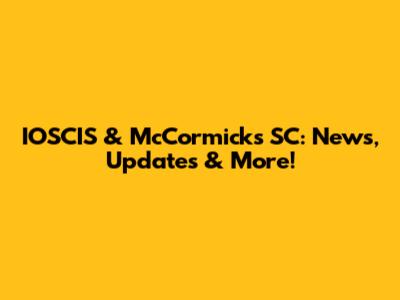IOSCIS & McCormick's SC: News, Updates & More!
