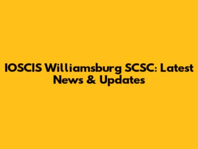IOSCIS Williamsburg SCSC: Latest News & Updates