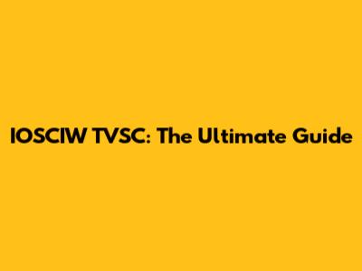 IOSCIW TVSC: The Ultimate Guide