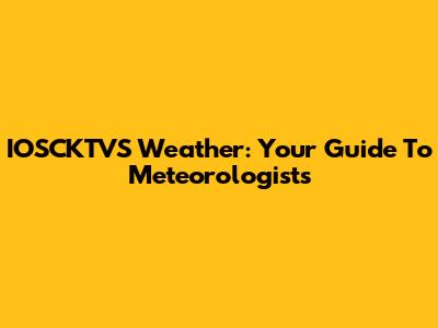 IOSCKTVS Weather: Your Guide To Meteorologists
