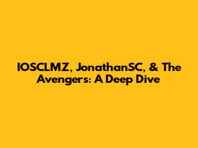 IOSCLMZ, JonathanSC, & The Avengers: A Deep Dive