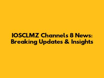IOSCLMZ Channels 8 News: Breaking Updates & Insights