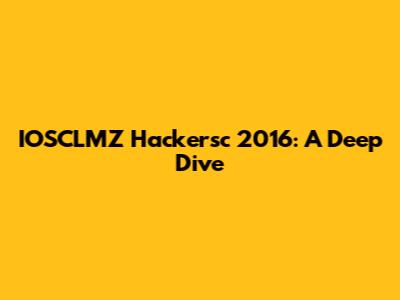 IOSCLMZ Hackersc 2016: A Deep Dive