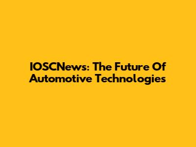 IOSCNews: The Future Of Automotive Technologies
